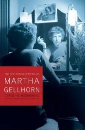 book cover of The collected letters of Martha Gellhorn by Martha Gellhorn