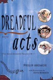 book cover of Dreadful Acts: Book Two in the Eddie Dickens Trilogy by Philip Ardagh