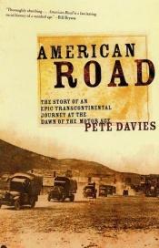 book cover of American Road: The Story of an Epic Transcontinental Journey at the Dawn of the Motor Age by Pete Davies