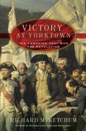 book cover of Victory at Yorktown : The Campaign that Won the Revolution by Richard M. Ketchum