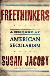 book cover of Freethinkers : a history of American secularism by Susan Jacoby
