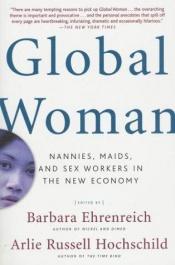 book cover of Global woman : nannies, maids, and sex workers in the new economy by Barbara Ehrenreich