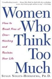 book cover of Women Who Think Too Much : How to Break Free of Overthinking and Reclaim Your Life by Susan Nolen-Hoeksema