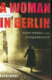 book cover of A woman in Berlin : eight weeks in the conquered city : a diary by Anonyma