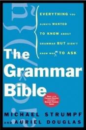 book cover of The Grammar Bible: Everything You Always Wanted to Know About Grammar but Didn't Know Whom to Ask by Michael Strumpf