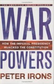book cover of War Powers: How the Imperial Presidency Hijacked the Constitution by Peter H. Irons