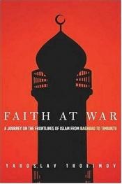 book cover of Faith at War : A Journey on the Frontlines of Islam, from Baghdad to Timbuktu by Yaroslav Trofimov