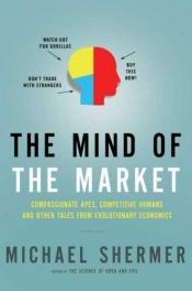 book cover of The Mind of the Market : Compassionate Apes, Competitive Humans, and Other Tales from Evolutionary Economics by Michael Shermer