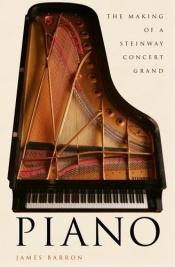 book cover of Piano: The Making of a Steinway Concert Grand by James T. Barron