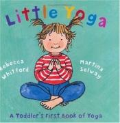 book cover of Little Yoga: A Toddler's First Book of Yoga by Rebecca Whitford