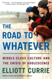 book cover of The Road to Whatever: Middle-Class Culture and the Crisis of Adolescence by Elliott Currie