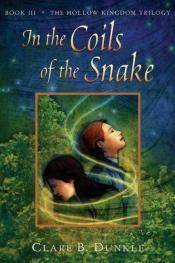 book cover of In the Coils of the Snake: Book III: Hollow Kingdom Trilogy by Clare B. Dunkle
