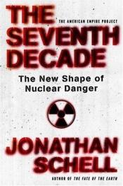 book cover of The Seventh Decade: The New Shape of Nuclear Danger by Jonathan Schell