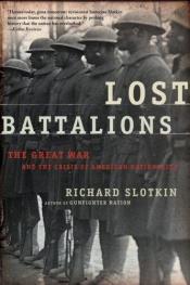 book cover of Lost Battalions: The Great War and the Crisis of American Nationality by Richard Slotkin