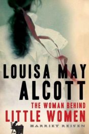 book cover of Louisa May Alcott: The Woman Behind Little Women (John MacRae Books) by Harriet Reisen