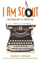 book cover of I am Scout : the biography of Harper Lee by Charles J. Shields
