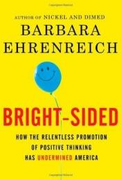 book cover of Bright-sided: How the Relentless Promotion of Positive Thinking Has Undermined America by Barbara Ehrenreich