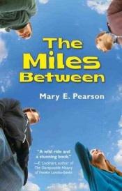 book cover of The miles netween by Mary E. Pearson