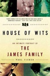 book cover of House of Wits: An Intimate Portrait of the James Family by Paul Fisher