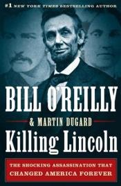 book cover of Killing Lincoln : the shocking assassination that changed America forever by Bill O'Reilly|Martin Dugard