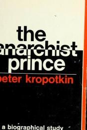 book cover of The Anarchist Prince: A Biographical Study of Peter Kropotkin by George Woodcock