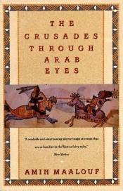 book cover of The Crusades Through Arab Eyes by Амин Маалуф