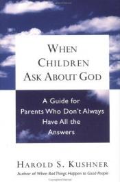 book cover of When children ask about God: a guide for parents who don't always have all the answers by Harold Kushner