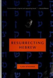 book cover of Resurrecting Hebrew by Ilan Stavans