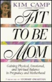 book cover of Fit to Be Mom: Gaining Pyysical, Emotional, and Spiritual Balance in Pregnancy and Motherhood by Kim Camp