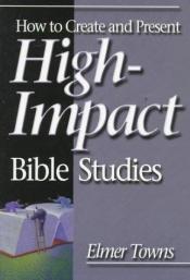book cover of How to create and present high-impact Bible studies by Elmer L. Towns