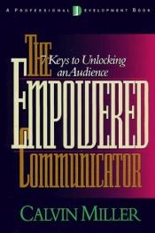 book cover of The Empowered Communicator: 7 Keys to Unlocking an Audience by Calvin Miller