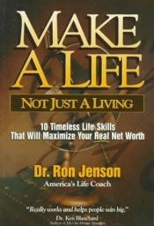 book cover of Make a Life, Not Just a Living: 10 Timeless Life Skills That Will Maximize Your Real Net Worth by Ron Jenson
