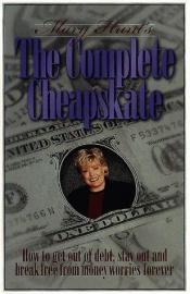 book cover of Mary Hunt's the Complete Cheapskate: How to Get Out of Debt, Stay Out, and Break Free from Money Worries Forever by Mary Hunt