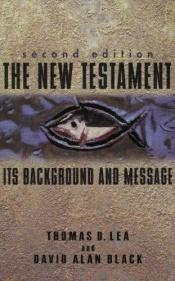 book cover of The New Testament: Its Background and Message by Thomas D. Lea