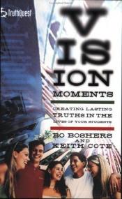 book cover of Vision Moments: Creating Lasting Truths in the Lives of Your Students (Truthquest) by Bo Boshers