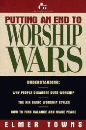 book cover of Putting an End to Worship Wars by Elmer L. Towns