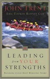 book cover of Leading from Your Strengths: Building Close-Knit Ministry Teams by John T. Trent