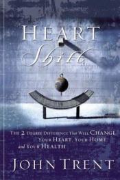 book cover of Heart shift : the 2 degree difference that will change your heart, your home, and your health by John T. Trent