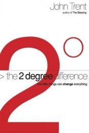 book cover of The 2-degree Difference: How Little Things Can Change Everything by John T. Trent