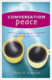 book cover of Conversation peace : improve your relationships one word at a time by Mary A. Kassian