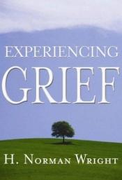 book cover of Experiencing Grief by H. Norman Wright