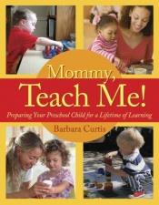book cover of Mommy, Teach Me! by Barbara Curtis