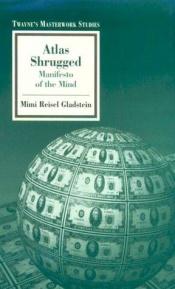 book cover of Atlas Shrugged: Manifesto of the Mind by Mimi Reisel Gladstein