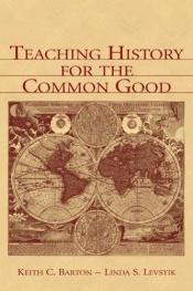 book cover of Teaching history for the common good by Keith C. Barton|Linda S. Levstik