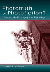 book cover of Phototruth Or Photofiction?: Ethics and Media Imagery in the Digital Age by Thomas H. Wheeler