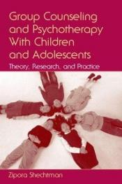 book cover of Group Counseling and Psychotherapy With Children and Adolescents: Theory, Research, and Practice by Zipora Shechtman