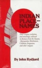 book cover of Indian place-names: their origin, evolution, and meanings, collected in Kansas from the Siouan, Algonquian, Shoshonean by John Rydjord