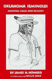 book cover of Oklahoma Seminoles, Medicines, Magic, and Religion (Civilization of the American Indian) by James H. Howard