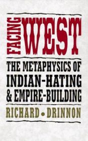 book cover of Facing West: The Metaphysics of Indian-Hating and Empire-Building by Richard Drinnon