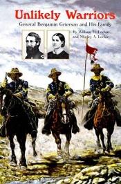 book cover of Unlikely Warriors: General Benjamin H. Grierson and His Family by Shirley A. Leckie
